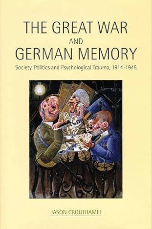 The Great War and German Memory: Society, Politics and Psychological Trauma, 1914-1945